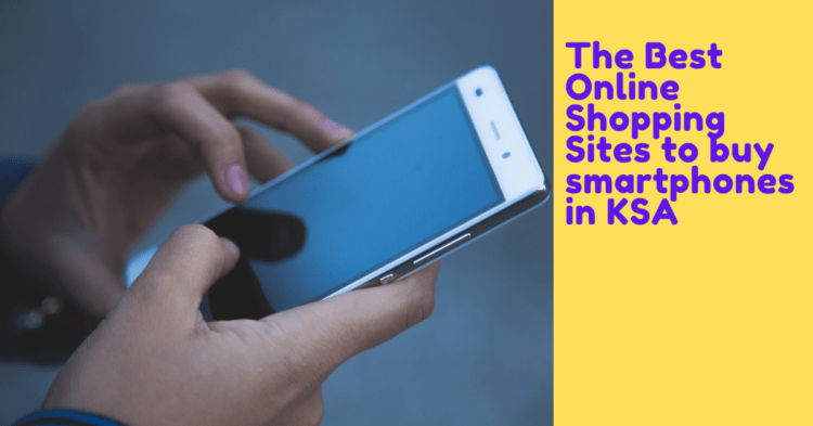 The Best Online Shopping Sites to shop smartphones in KSA